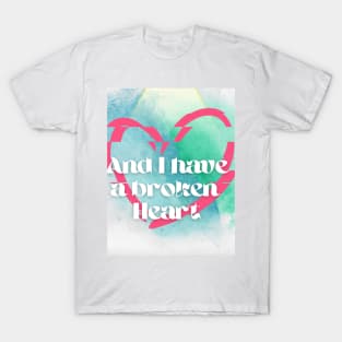 And I have a broken heart T-Shirt